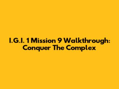 I.G.I. 1 Mission 9 Walkthrough: Conquer The Complex