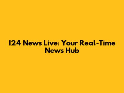 I24 News Live: Your Real-Time News Hub