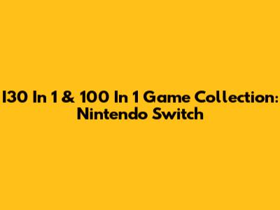 I30 In 1 & 100 In 1 Game Collection: Nintendo Switch