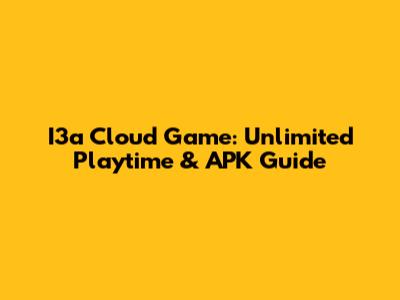 I3a Cloud Game: Unlimited Playtime & APK Guide