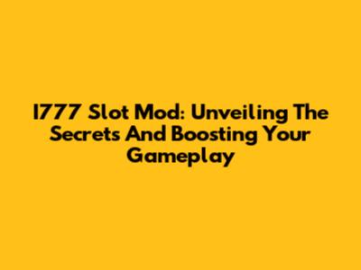 I777 Slot Mod: Unveiling The Secrets And Boosting Your Gameplay