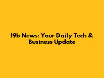 I9b News: Your Daily Tech & Business Update