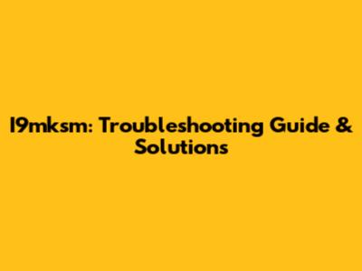 I9mksm: Troubleshooting Guide & Solutions