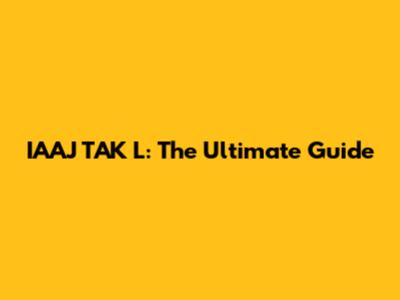 IAAJ TAK L: The Ultimate Guide