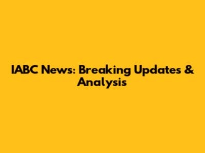 IABC News: Breaking Updates & Analysis