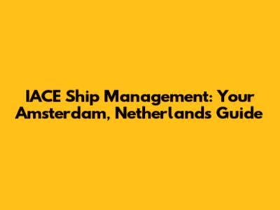 IACE Ship Management: Your Amsterdam, Netherlands Guide