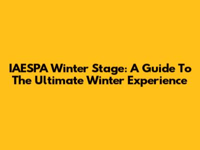 IAESPA Winter Stage: A Guide To The Ultimate Winter Experience