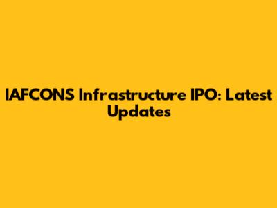 IAFCONS Infrastructure IPO: Latest Updates