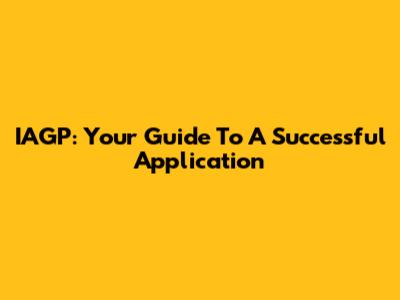 IAGP: Your Guide To A Successful Application