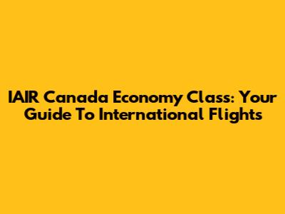 IAIR Canada Economy Class: Your Guide To International Flights