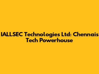 IALLSEC Technologies Ltd: Chennai's Tech Powerhouse