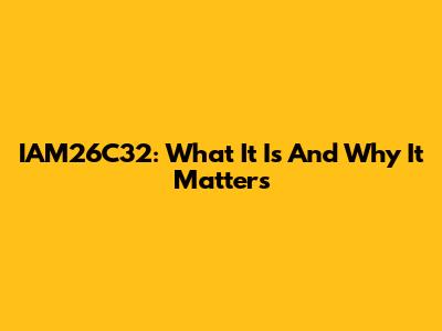 IAM26C32: What It Is And Why It Matters