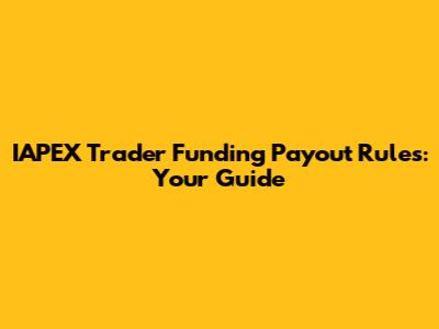 IAPEX Trader Funding Payout Rules: Your Guide
