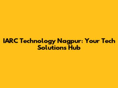 IARC Technology Nagpur: Your Tech Solutions Hub