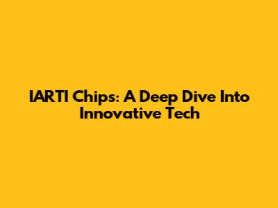 IARTI Chips: A Deep Dive Into Innovative Tech