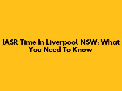 IASR Time In Liverpool NSW: What You Need To Know