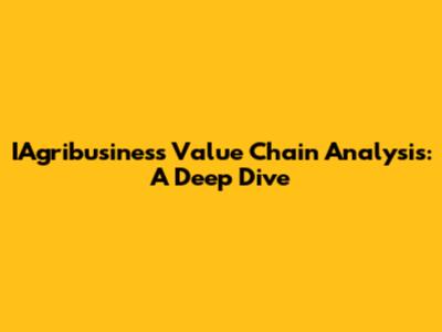 IAgribusiness Value Chain Analysis: A Deep Dive