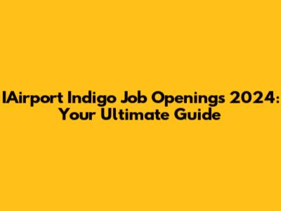 IAirport Indigo Job Openings 2024: Your Ultimate Guide