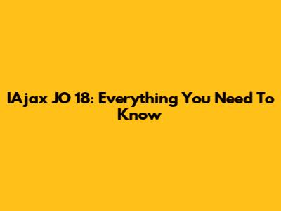 IAjax JO 18: Everything You Need To Know