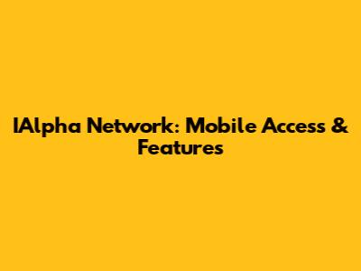 IAlpha Network: Mobile Access & Features