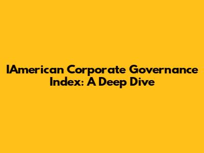 IAmerican Corporate Governance Index: A Deep Dive