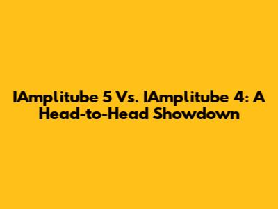 IAmplitube 5 Vs. IAmplitube 4: A Head-to-Head Showdown