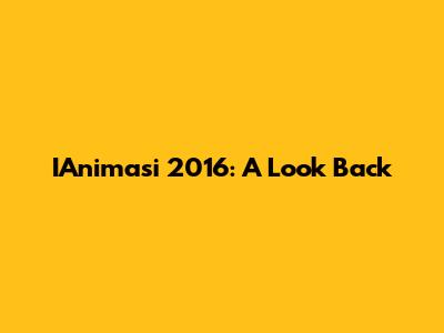 IAnimasi 2016: A Look Back