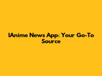 IAnime News App: Your Go-To Source