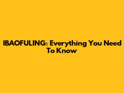 IBAOFULING: Everything You Need To Know