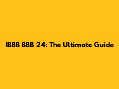 IBBB BBB 24: The Ultimate Guide