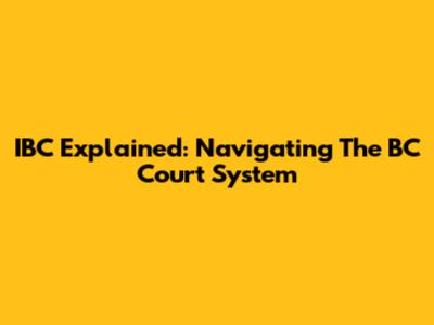 IBC Explained: Navigating The BC Court System