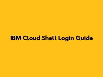 IBM Cloud Shell Login Guide