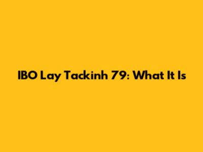 IBO Lay Tackinh 79: What It Is