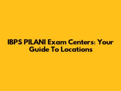 IBPS PILANI Exam Centers: Your Guide To Locations