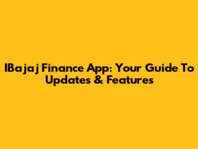 IBajaj Finance App: Your Guide To Updates & Features