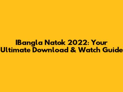 IBangla Natok 2022: Your Ultimate Download & Watch Guide