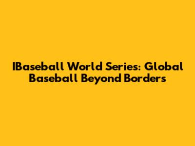IBaseball World Series: Global Baseball Beyond Borders