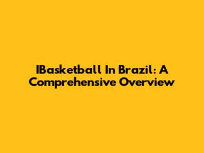 IBasketball In Brazil: A Comprehensive Overview