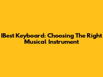 IBest Keyboard: Choosing The Right Musical Instrument