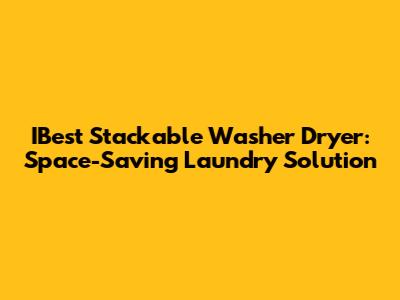IBest Stackable Washer Dryer: Space-Saving Laundry Solution