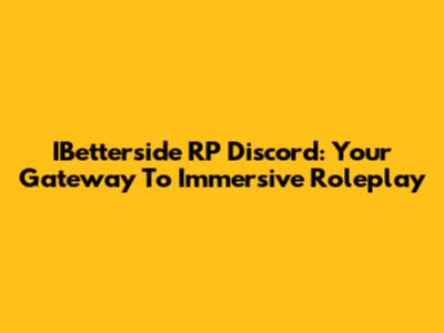 IBetterside RP Discord: Your Gateway To Immersive Roleplay