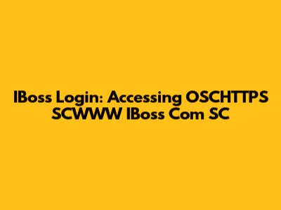 IBoss Login: Accessing OSCHTTPS SCWWW IBoss Com SC