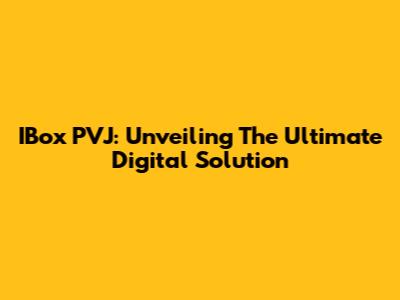 IBox PVJ: Unveiling The Ultimate Digital Solution