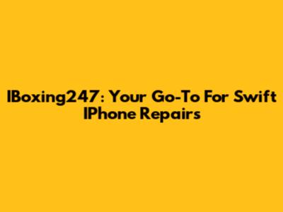 IBoxing247: Your Go-To For Swift IPhone Repairs