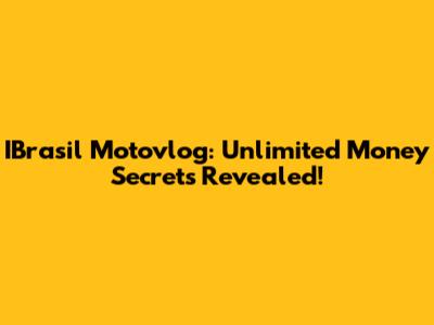 IBrasil Motovlog: Unlimited Money Secrets Revealed!