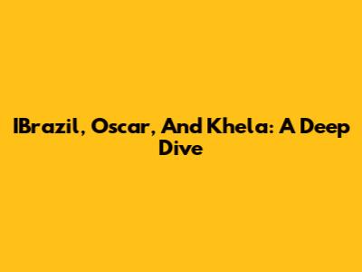 IBrazil, Oscar, And Khela: A Deep Dive