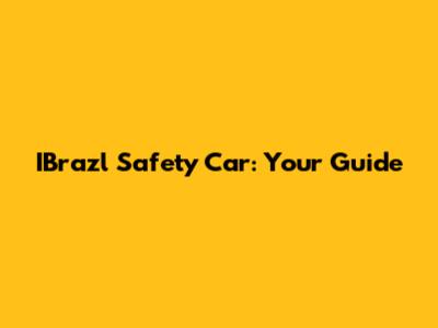 IBrazl Safety Car: Your Guide