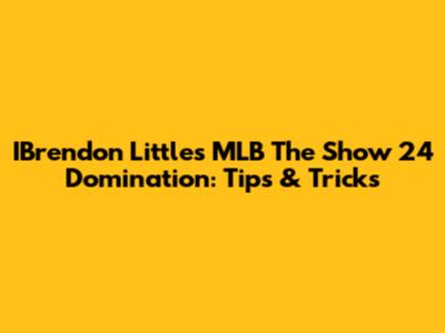 IBrendon Little's MLB The Show 24 Domination: Tips & Tricks