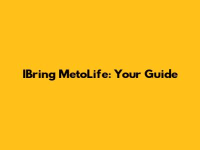 IBring MetoLife: Your Guide