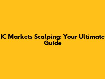 IC Markets Scalping: Your Ultimate Guide